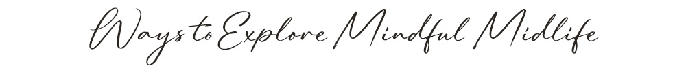 Ways to explore Mindful Midlife header
